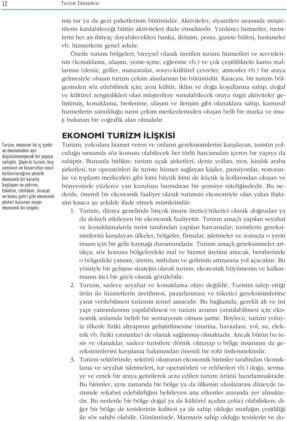 Özetle turizm bölgeleri, bireysel olarak üretilen turizm hizmetleri ve servislerinin (konaklama, ulafl m, yeme-içme, e lenme vb.