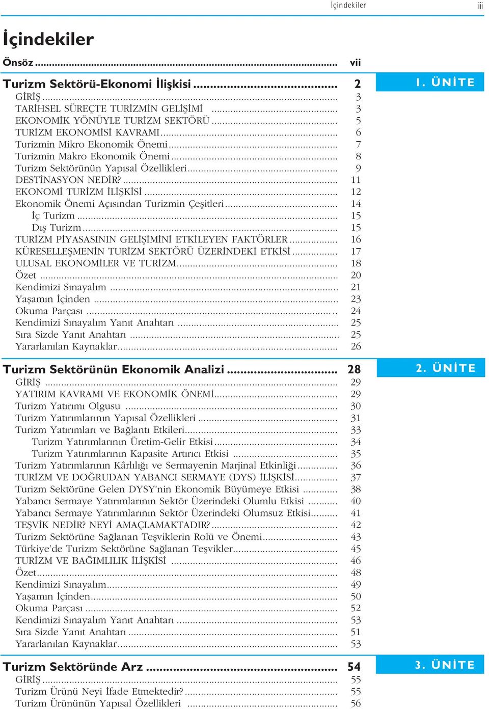 .. 12 Ekonomik Önemi Aç s ndan Turizmin Çeflitleri... 14 ç Turizm... 15 D fl Turizm... 15 TUR ZM P YASASININ GEL fi M N ETK LEYEN FAKTÖRLER... 16 KÜRESELLEfiMEN N TUR ZM SEKTÖRÜ ÜZER NDEK ETK S.