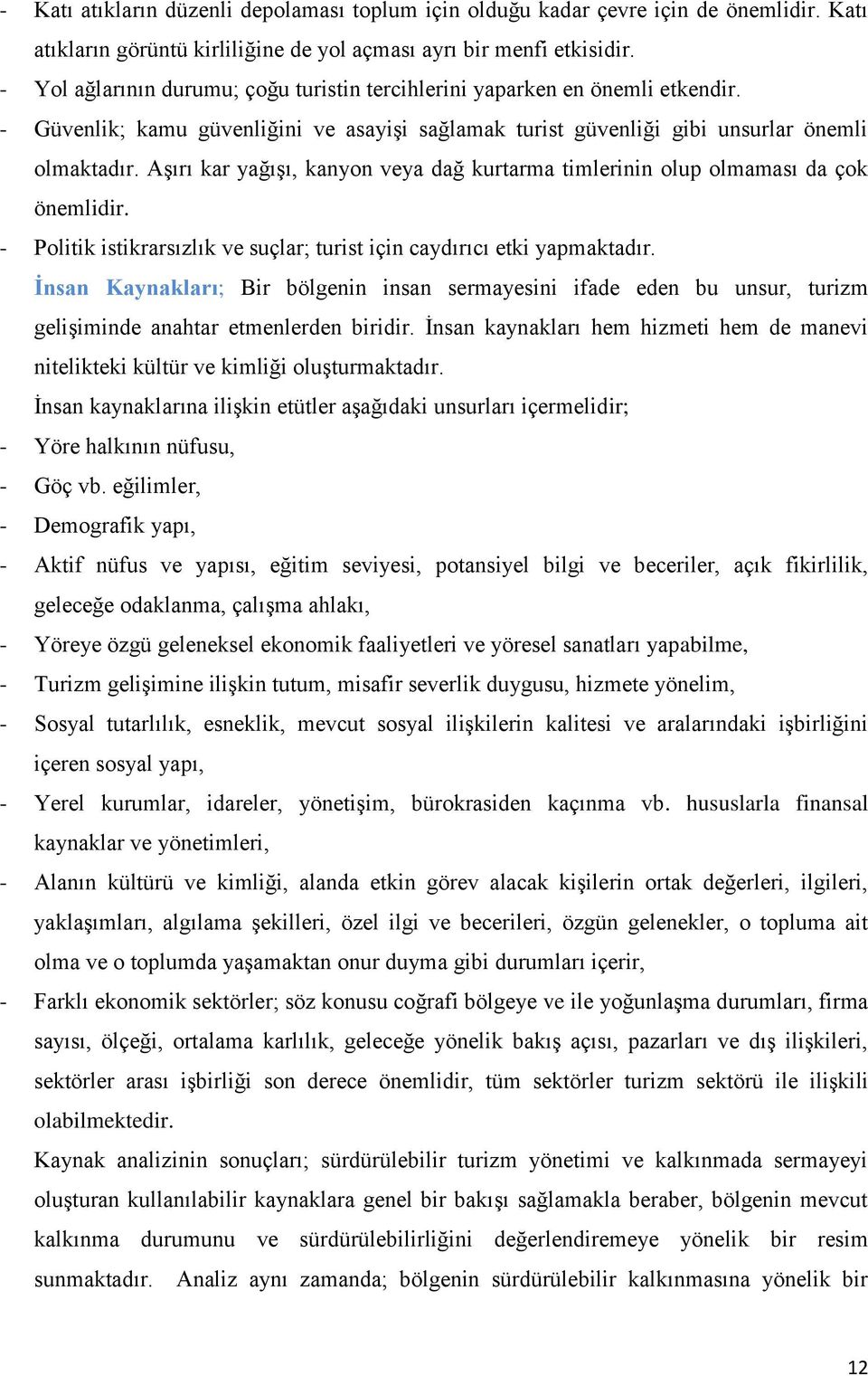 Aşırı kar yağışı, kanyon veya dağ kurtarma timlerinin olup olmaması da çok önemlidir. - Politik istikrarsızlık ve suçlar; turist için caydırıcı etki yapmaktadır.