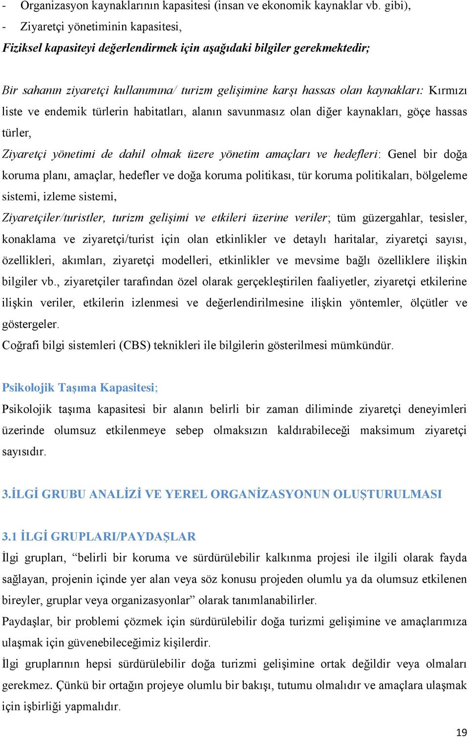 Kırmızı liste ve endemik türlerin habitatları, alanın savunmasız olan diğer kaynakları, göçe hassas türler, Ziyaretçi yönetimi de dahil olmak üzere yönetim amaçları ve hedefleri: Genel bir doğa