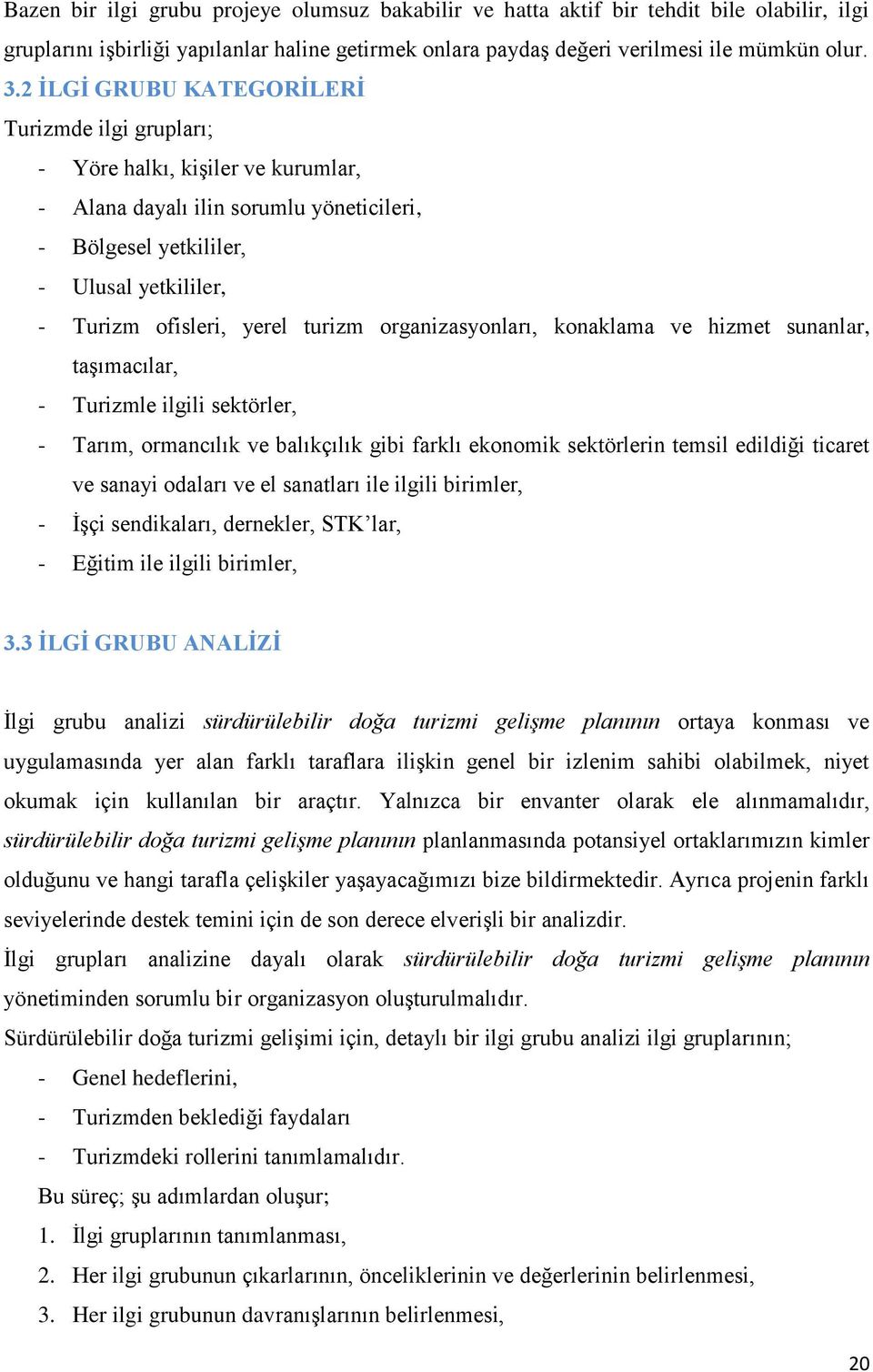 turizm organizasyonları, konaklama ve hizmet sunanlar, taşımacılar, - Turizmle ilgili sektörler, - Tarım, ormancılık ve balıkçılık gibi farklı ekonomik sektörlerin temsil edildiği ticaret ve sanayi