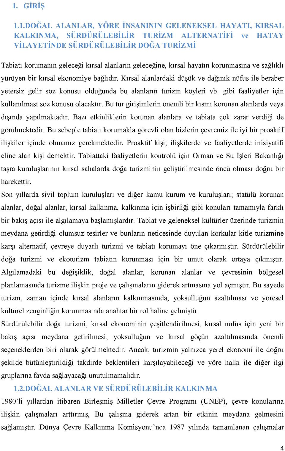 Kırsal alanlardaki düşük ve dağınık nüfus ile beraber yetersiz gelir söz konusu olduğunda bu alanların turizm köyleri vb. gibi faaliyetler için kullanılması söz konusu olacaktır.