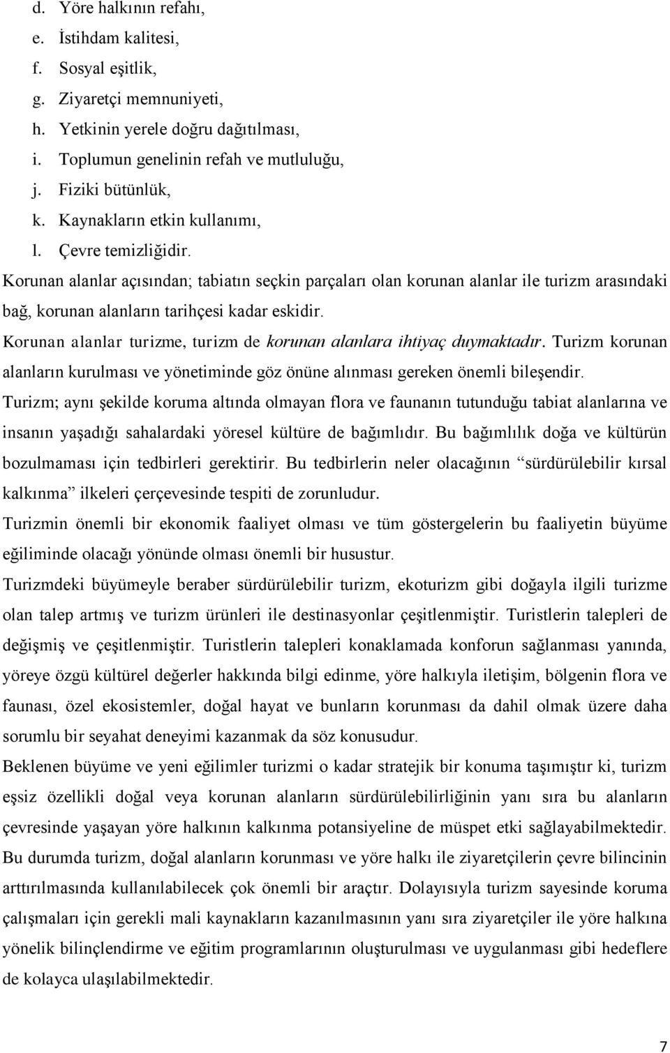 Korunan alanlar turizme, turizm de korunan alanlara ihtiyaç duymaktadır. Turizm korunan alanların kurulması ve yönetiminde göz önüne alınması gereken önemli bileşendir.