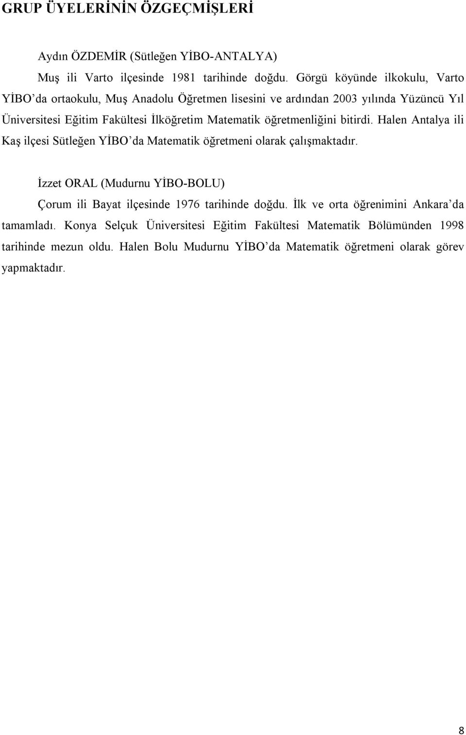 öğretmenliğini bitirdi. Halen Antalya ili Kaş ilçesi Sütleğen YİBO da Matematik öğretmeni olarak çalışmaktadır.