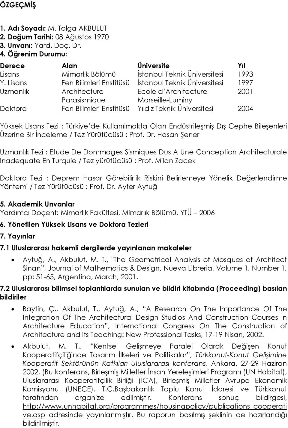 Lisans Fen Bilimleri Enstitüsü İstanbul Teknik Üniversitesi 1997 Uzmanlık Architecture Ecole d Architecture 2001 Parasismique Marseille-Luminy Doktora Fen Bilimleri Enstitüsü Yıldız Teknik