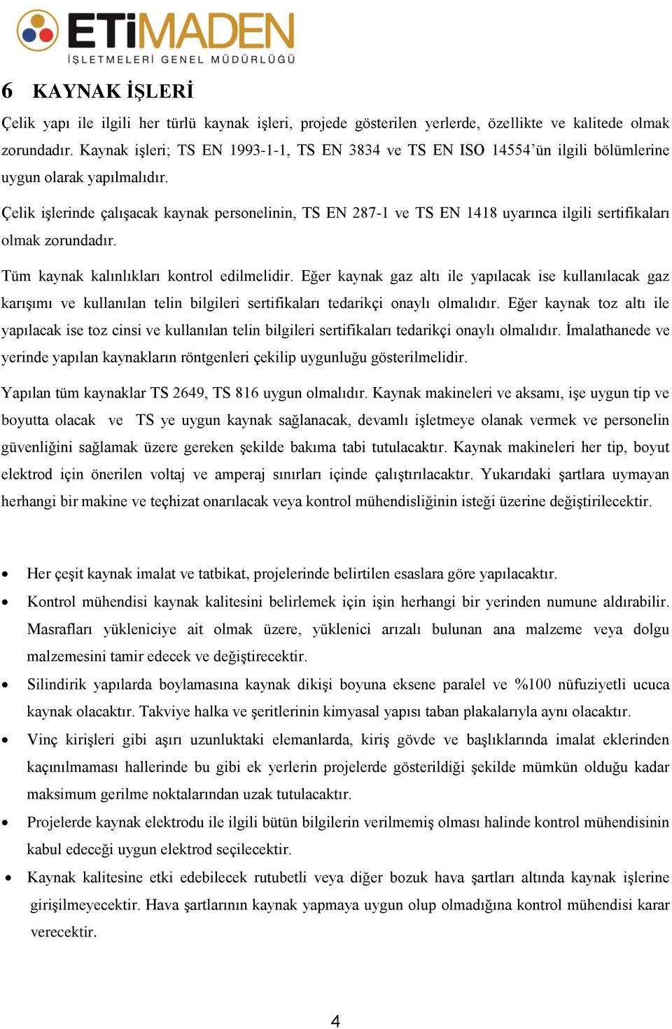 Çelik işlerinde çalışacak kaynak personelinin, TS EN 287-1 ve TS EN 1418 uyarınca ilgili sertifikaları olmak zorundadır. Tüm kaynak kalınlıkları kontrol edilmelidir.