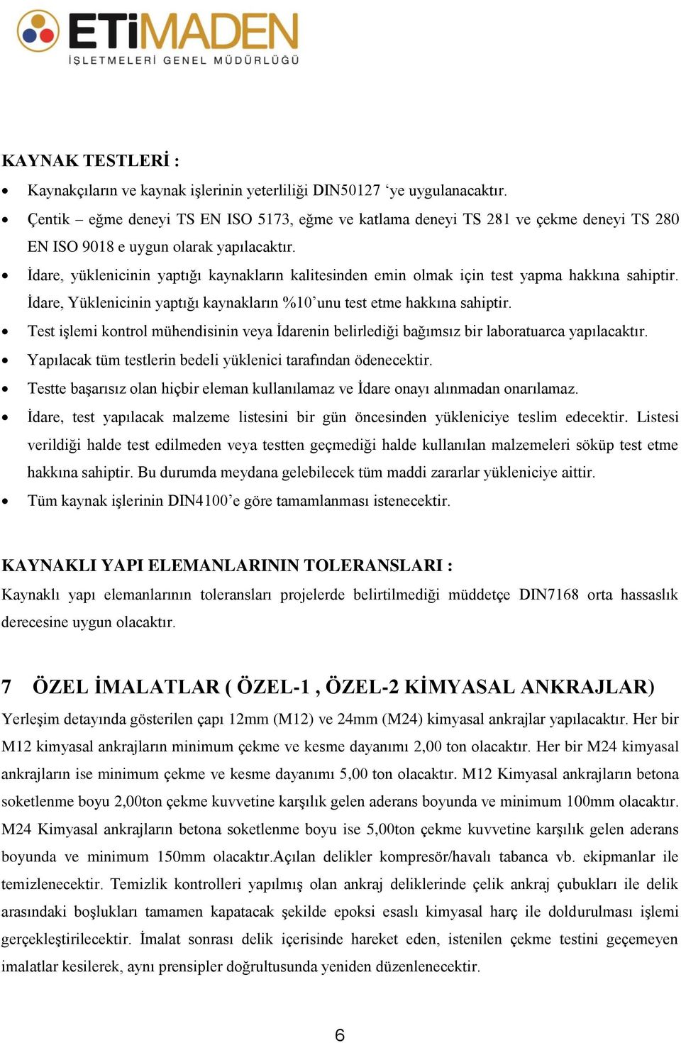 İdare, yüklenicinin yaptığı kaynakların kalitesinden emin olmak için test yapma hakkına sahiptir. İdare, Yüklenicinin yaptığı kaynakların %10 unu test etme hakkına sahiptir.