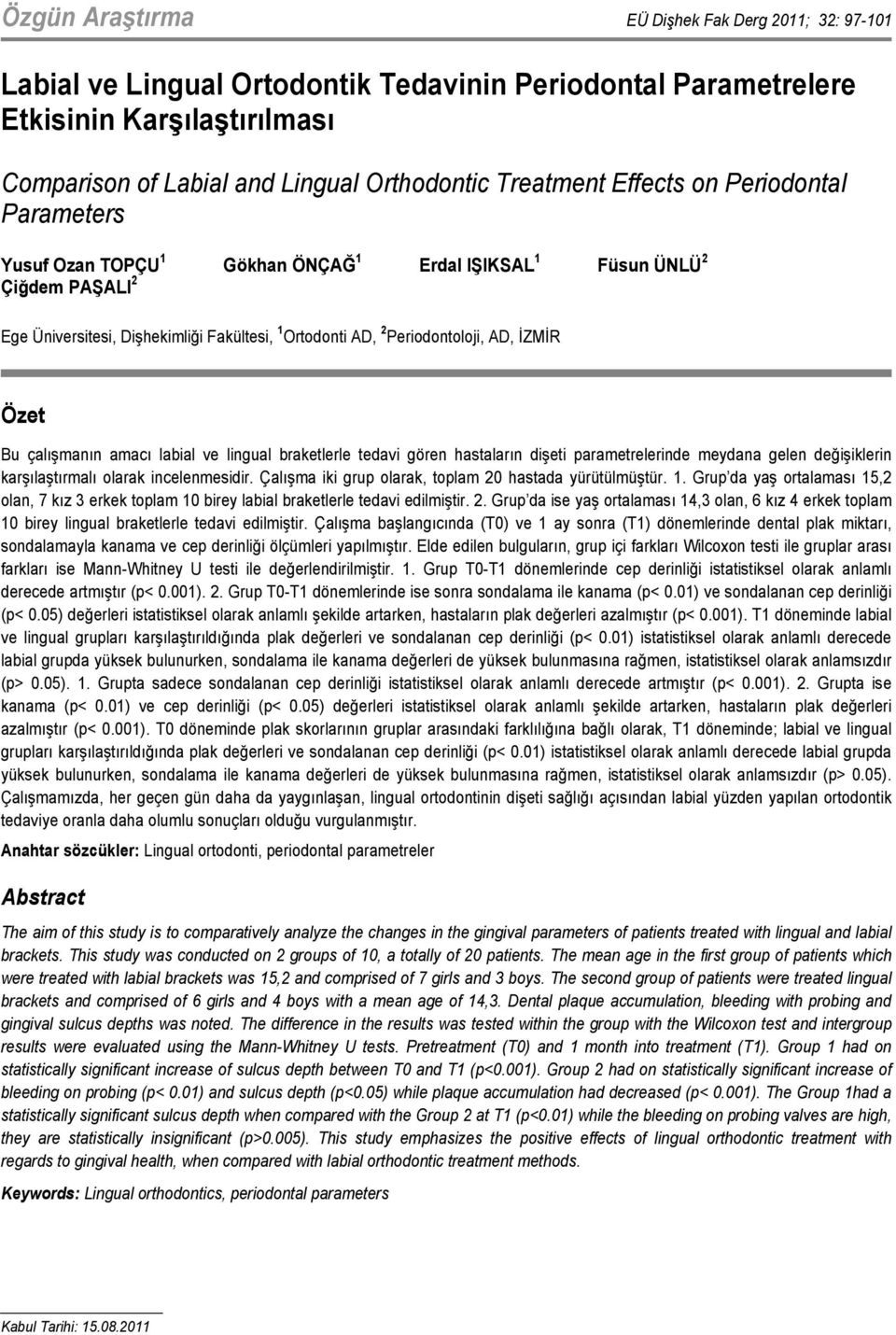 Ortodonti AD, 2 Periodontoloji, AD, İZMİR Özet Bu çalışmanın amacı labial ve lingual braketlerle tedavi gören hastaların dişeti parametrelerinde meydana gelen değişiklerin karşılaştırmalı olarak