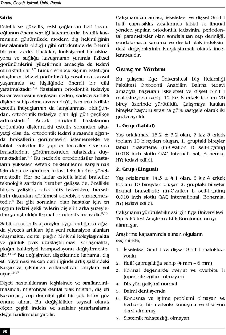 Hastalar, fonksiyonel bir okluzyona ve sağlığa kavuşmanın yanında fiziksel görünümlerini iyileştirmek amacıyla da tedavi olmaktadırlar.