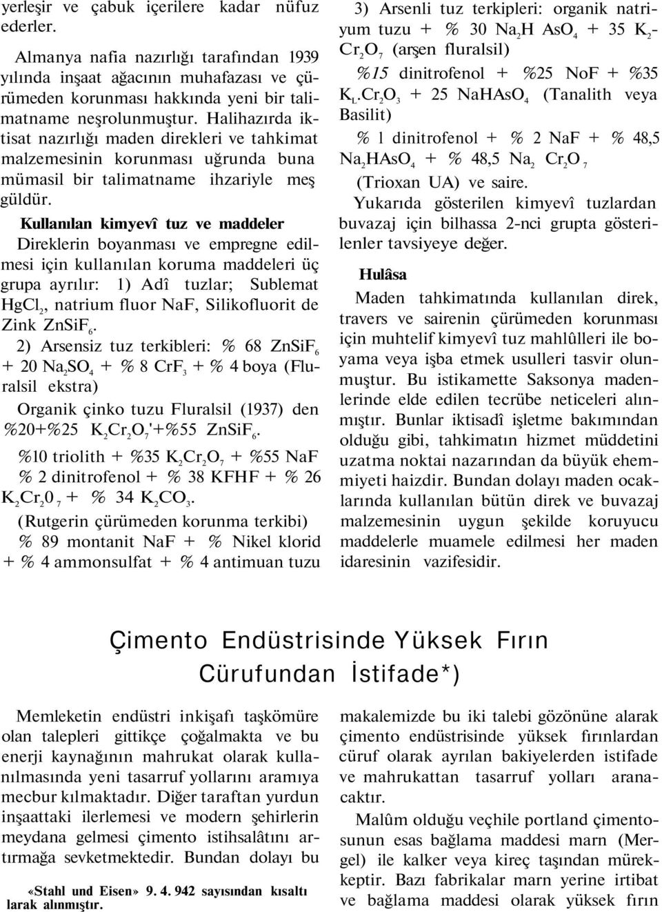 Kullanılan kimyevî tuz ve maddeler Direklerin boyanması ve empregne edilmesi için kullanılan koruma maddeleri üç grupa ayrılır: 1) Adî tuzlar; Sublemat HgCl 2, natrium fluor NaF, Silikofluorit de