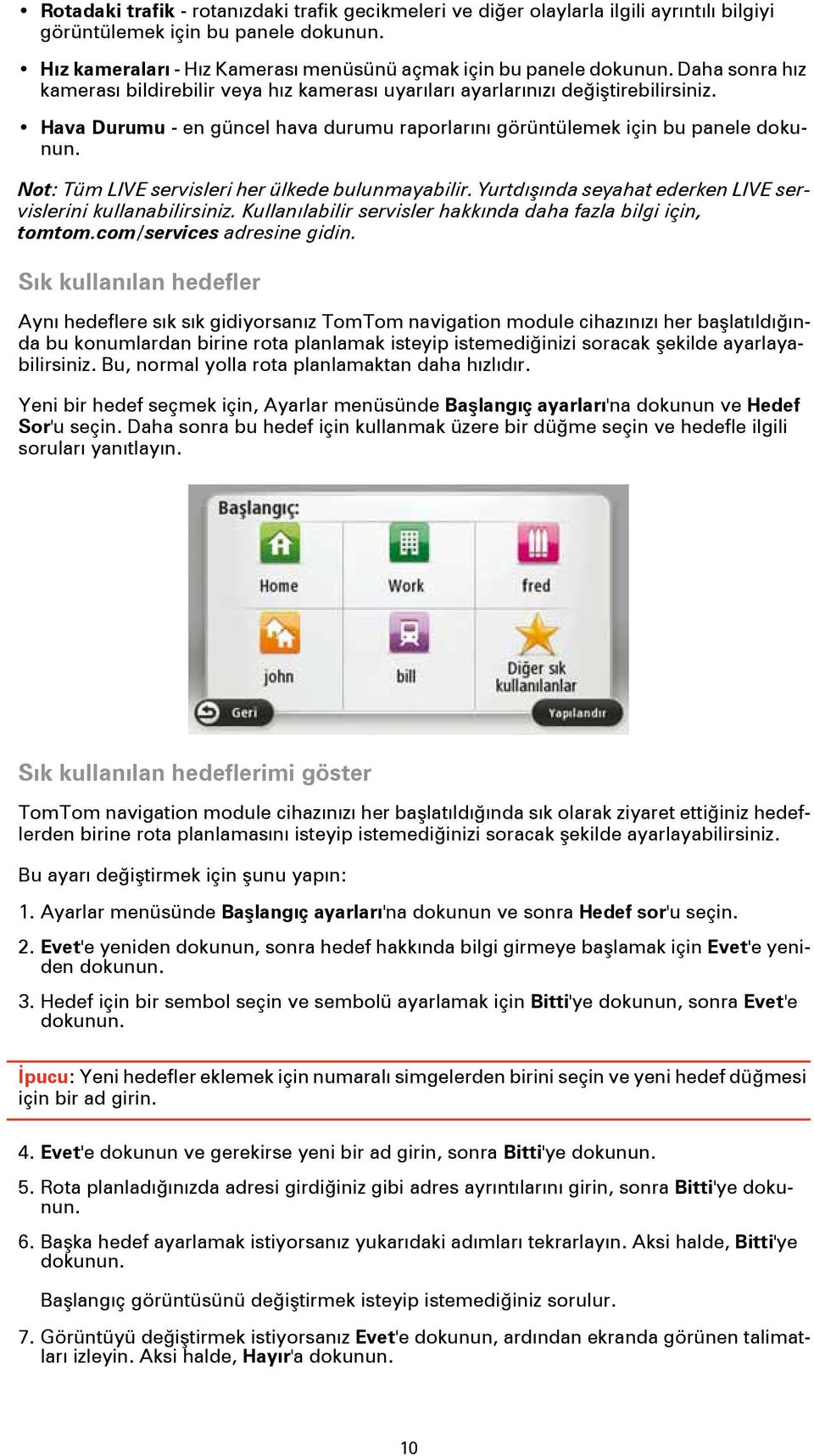 Hava Durumu - en güncel hava durumu raporlarını görüntülemek için bu panele Not: Tüm LIVE servisleri her ülkede bulunmayabilir. Yurtdışında seyahat ederken LIVE servislerini kullanabilirsiniz.