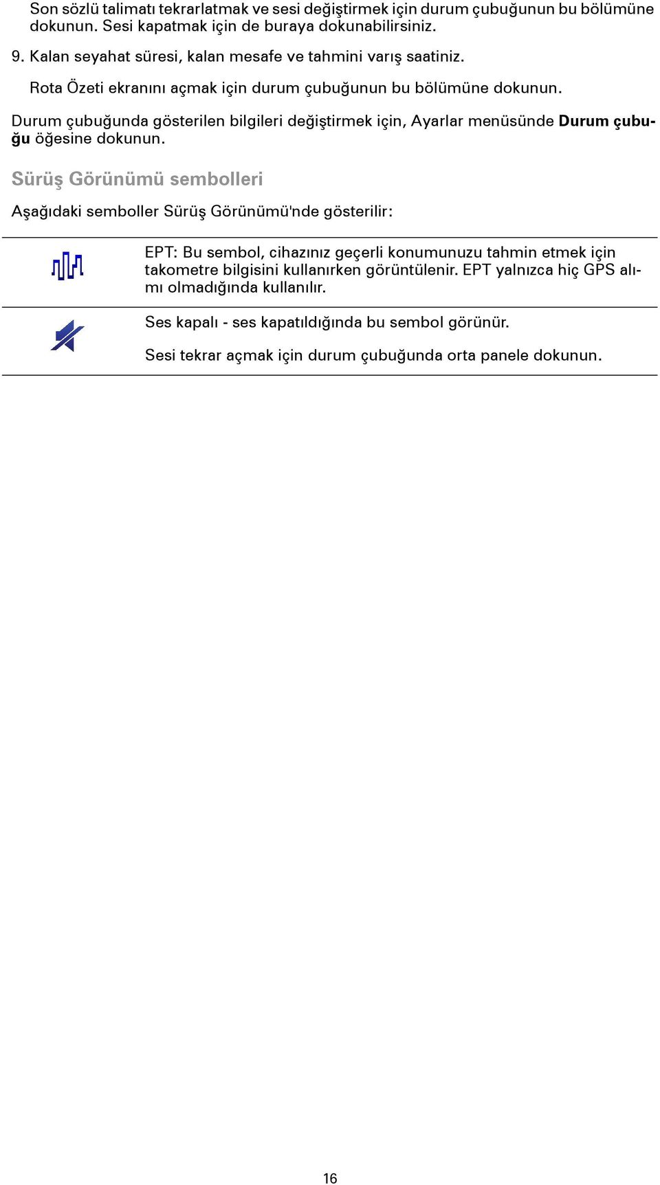 Rota Özeti ekranını açmak için durum çubuğunun bu bölümüne Durum çubuğunda gösterilen bilgileri değiştirmek için, Ayarlar menüsünde Durum çubuğu öğesine Sürüş Görünümü