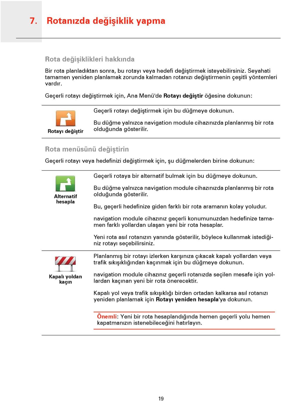 Geçerli rotayı değiştirmek için, Ana Menü'de Rotayı değiştir öğesine dokunun: Geçerli rotayı değiştirmek için bu düğmeye Rotayı değiştir Bu düğme yalnızca navigation module cihazınızda planlanmış bir