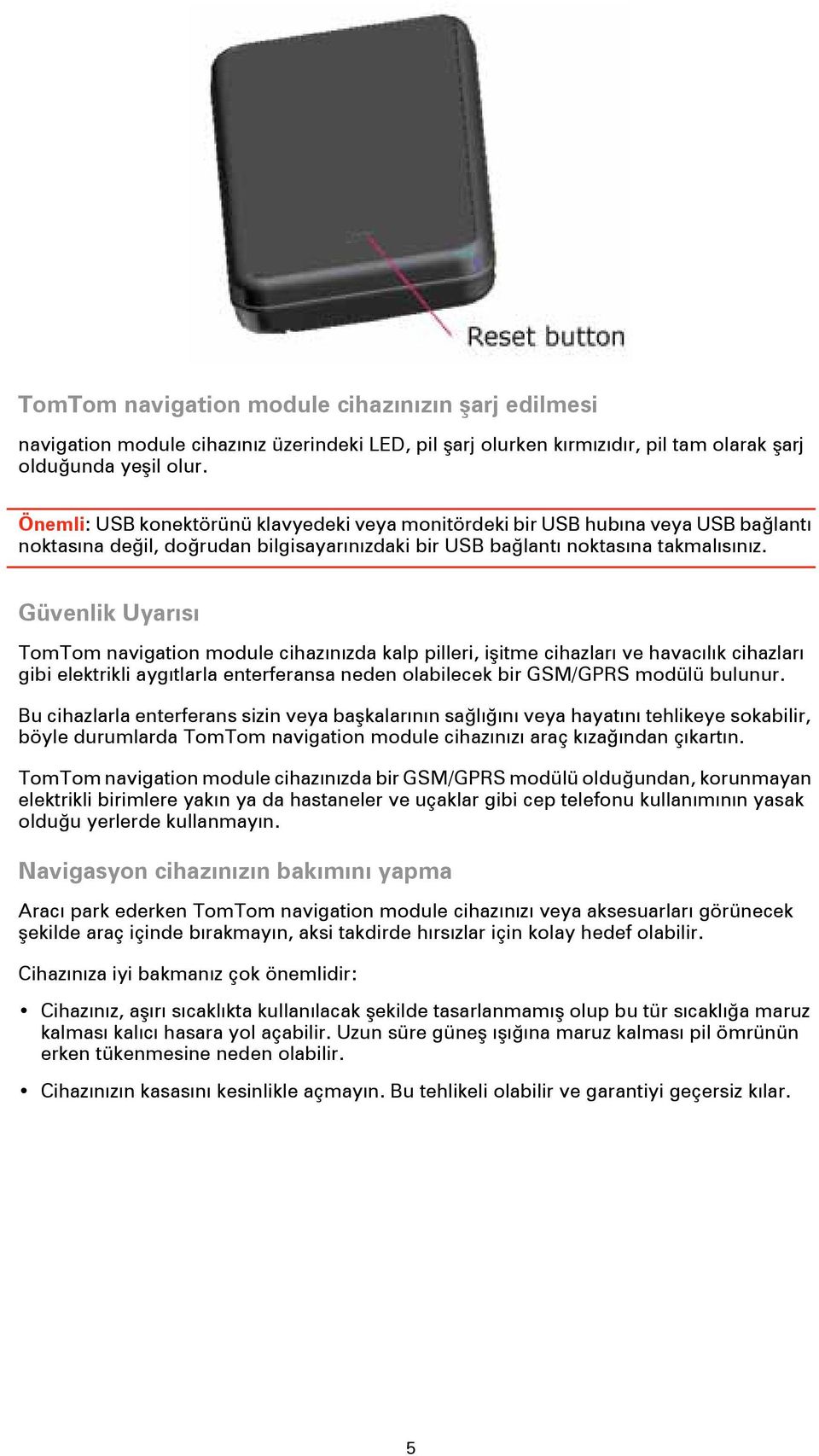 Güvenlik Uyarısı TomTom navigation module cihazınızda kalp pilleri, işitme cihazları ve havacılık cihazları gibi elektrikli aygıtlarla enterferansa neden olabilecek bir GSM/GPRS modülü bulunur.