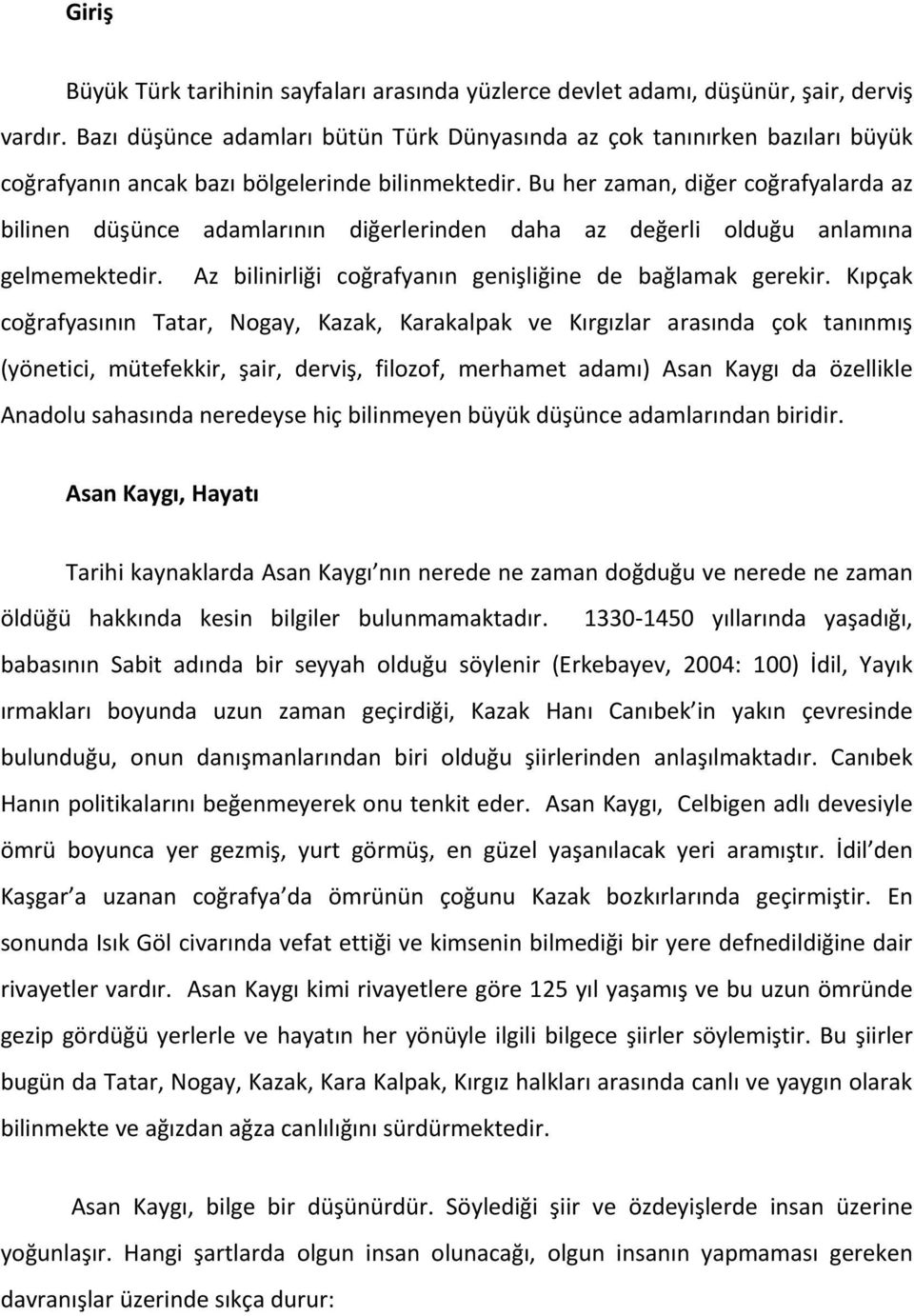 Bu her zaman, diğer coğrafyalarda az bilinen düşünce adamlarının diğerlerinden daha az değerli olduğu anlamına gelmemektedir. Az bilinirliği coğrafyanın genişliğine de bağlamak gerekir.