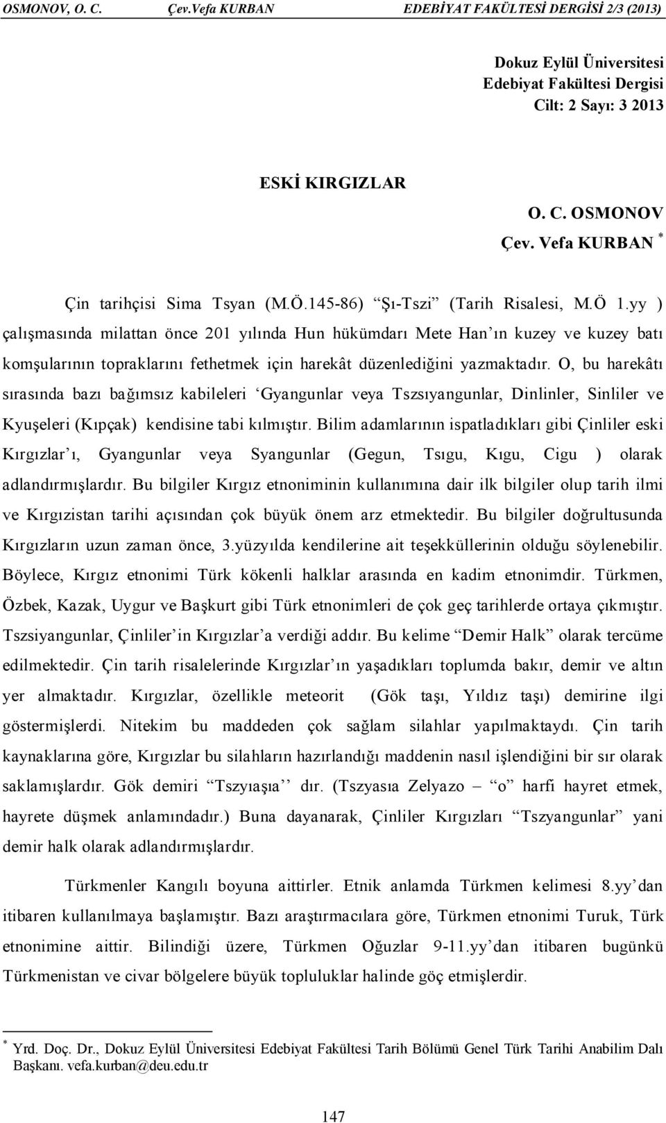 yy ) çalışmasında milattan önce 201 yılında Hun hükümdarı Mete Han ın kuzey ve kuzey batı komşularının topraklarını fethetmek için harekât düzenlediğini yazmaktadır.