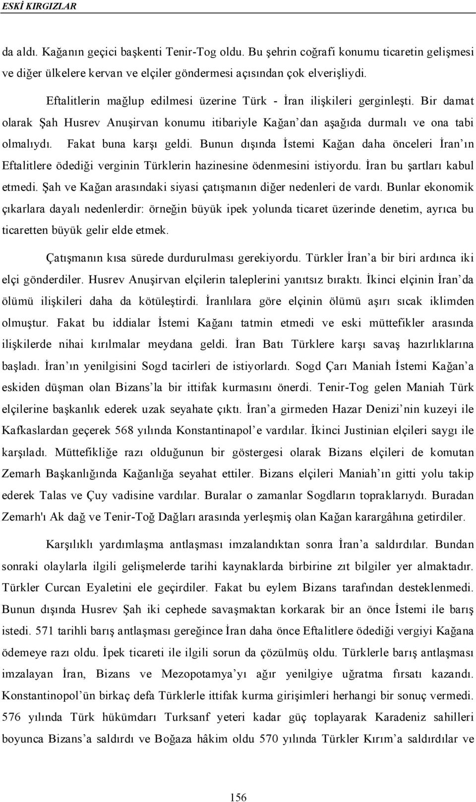 Fakat buna karşı geldi. Bunun dışında İstemi Kağan daha önceleri İran ın Eftalitlere ödediği verginin Türklerin hazinesine ödenmesini istiyordu. İran bu şartları kabul etmedi.