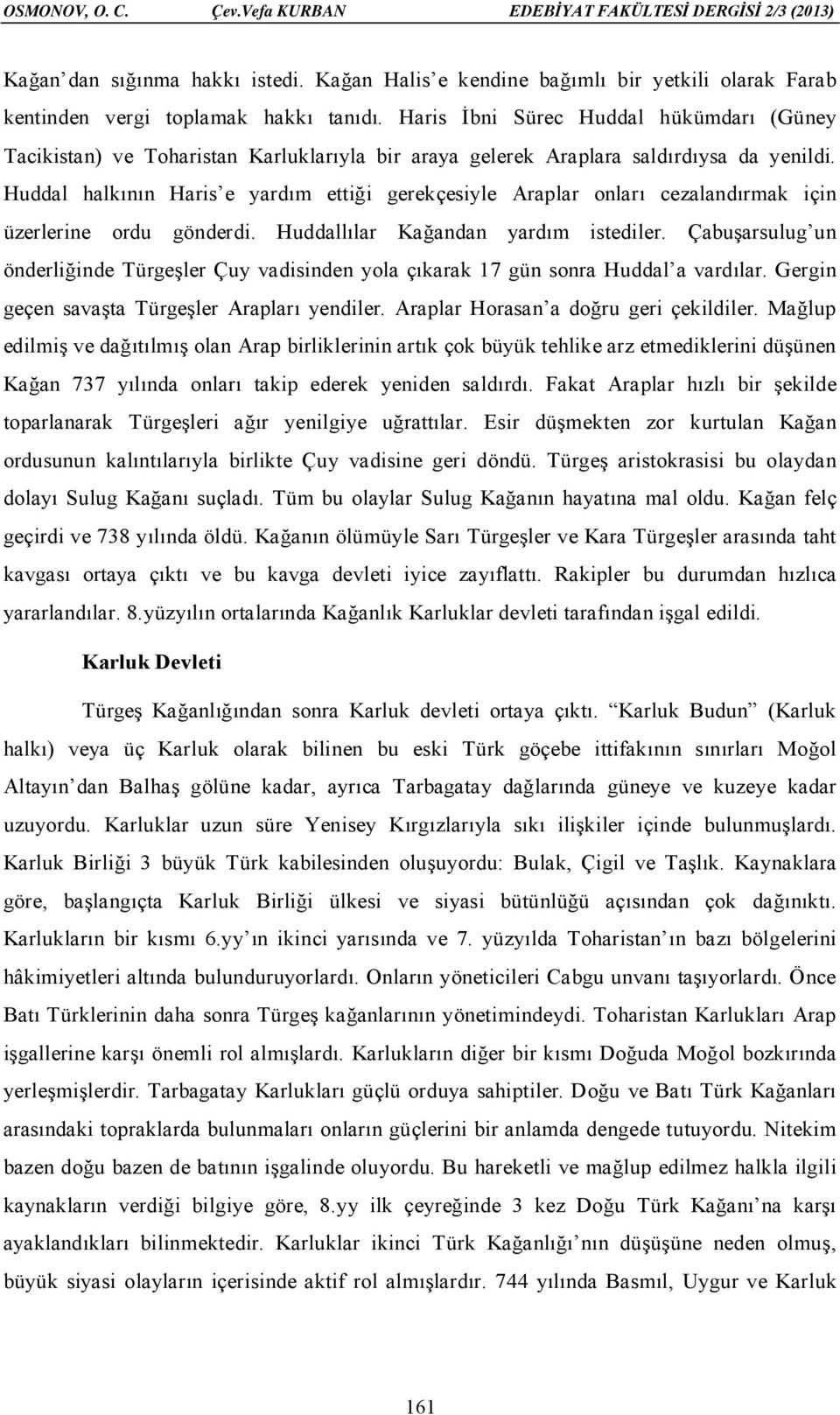 Huddal halkının Haris e yardım ettiği gerekçesiyle Araplar onları cezalandırmak için üzerlerine ordu gönderdi. Huddallılar Kağandan yardım istediler.