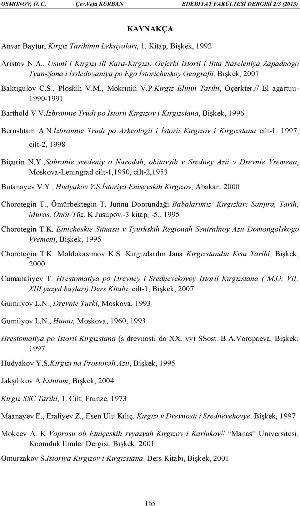 İzbrannıe Trudı po Arkeologii i İstorii Kırgızov i Kırgızstana cilt-1, 1997, cilt-2, 1998 Biçurin N.Y.