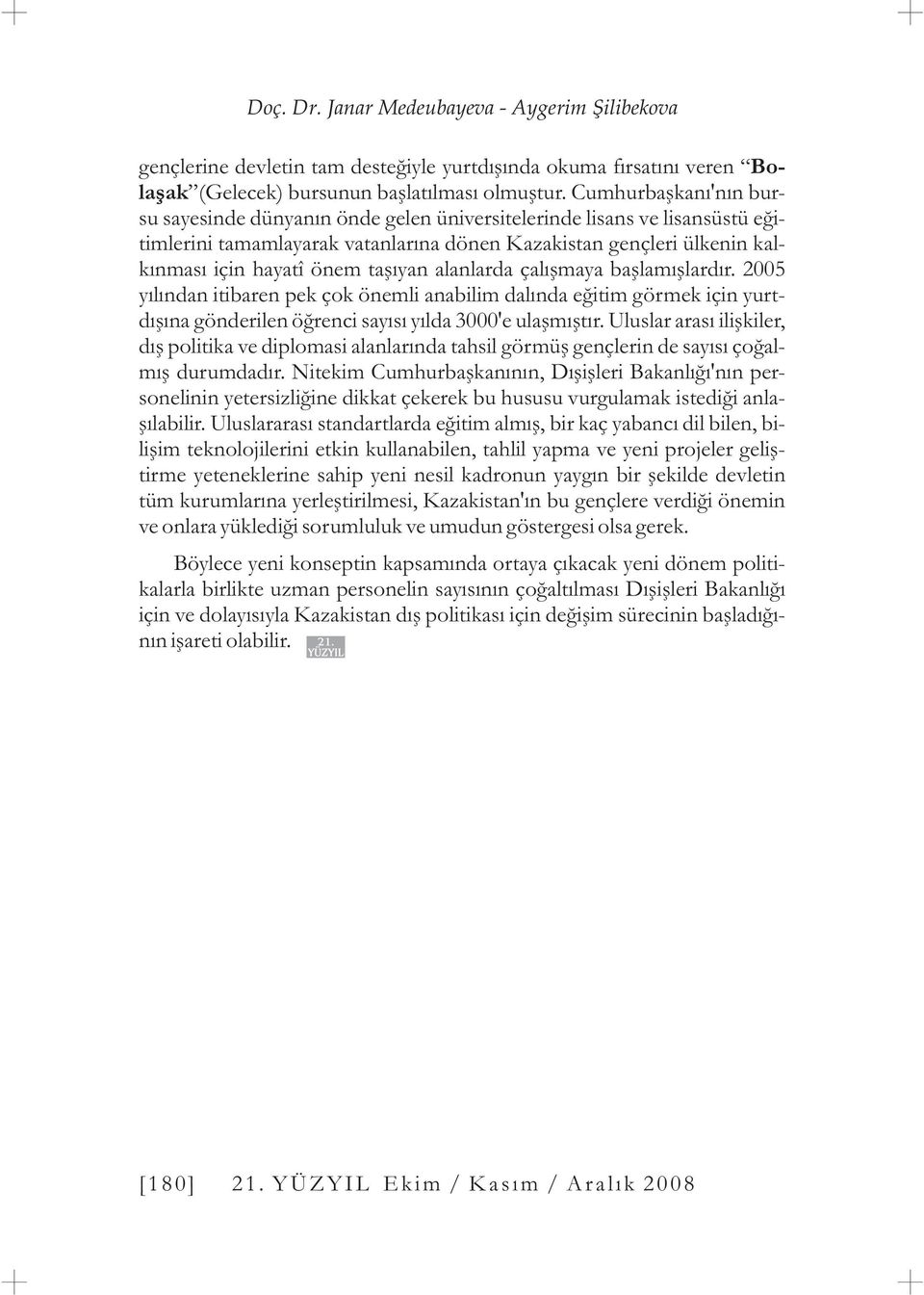 taþýyan alanlarda çalýþmaya baþlamýþlardýr. 2005 yýlýndan itibaren pek çok önemli anabilim dalýnda eðitim görmek için yurtdýþýna gönderilen öðrenci sayýsý yýlda 3000'e ulaþmýþtýr.