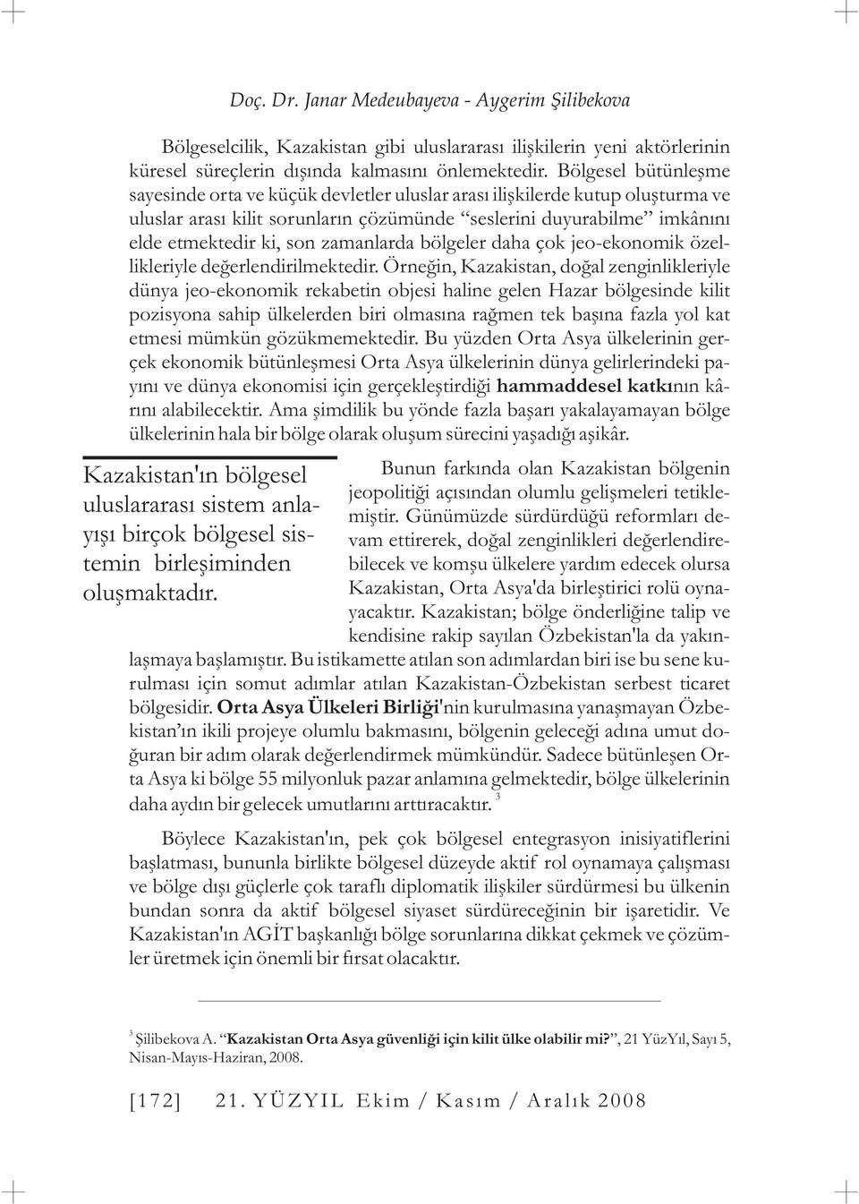 Bölgesel bütünleþme sayesinde orta ve küçük devletler uluslar arasý iliþkilerde kutup oluþturma ve uluslar arasý kilit sorunlarýn çözümünde seslerini duyurabilme imkânýný elde etmektedir ki, son