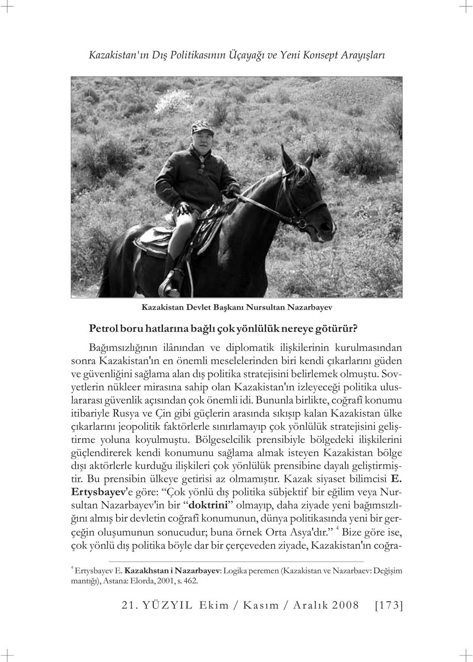 belirlemek olmuþtu. Sovyetlerin nükleer mirasýna sahip olan Kazakistan'ýn izleyeceði politika uluslararasý güvenlik açýsýndan çok önemli idi.