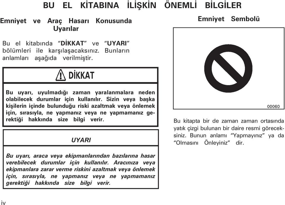 Sizin veya baþka kiþilerin içinde bulunduðu riski azaltmak veya önlemek için, sýrasýyla, ne yapmanýz veya ne yapmamanýz ge - rektiði hakkýnda size bilgi verir.