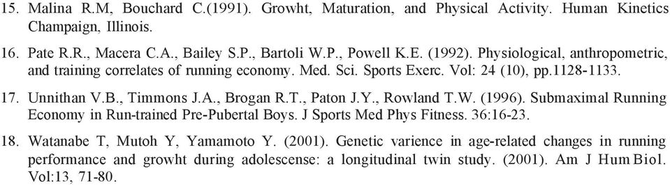 , Brogan R.T., Paton J.Y., Rowland T.W. (1996). Submaximal Running Economy in Run-trained Pre-Pubertal Boys. J Sports Med Phys Fitness. 36:16-23. 18.