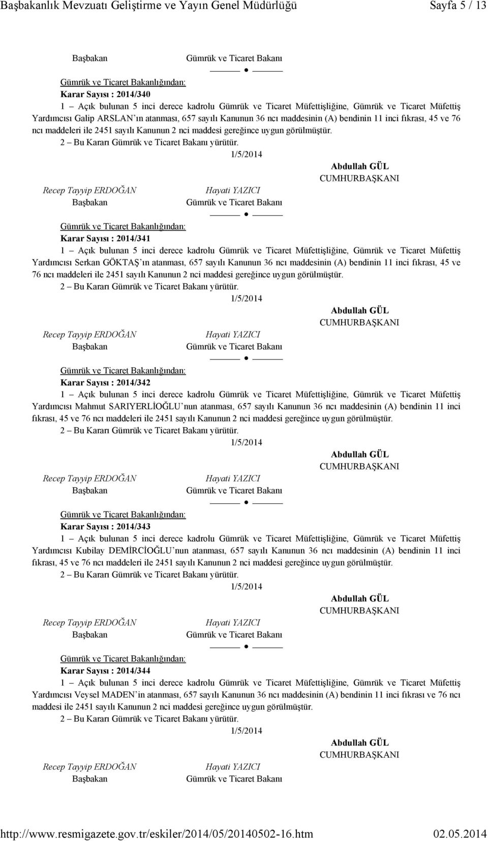 ve 76 ncı maddeleri ile 2451 sayılı Kanunun 2 nci maddesi gereğince uygun Karar Sayısı : 2014/342 Yardımcısı Mahmut SARIYERLİOĞLU nun atanması, 657 sayılı Kanunun 36 ncı maddesinin (A) bendinin 11