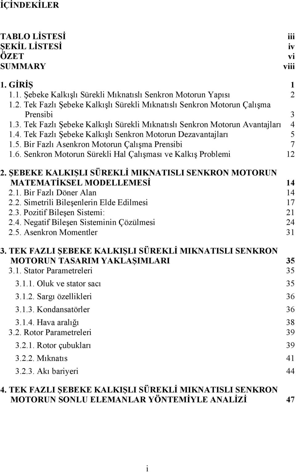 Senkon Motoun Süekli Hl Çlışı ve Klkış Poblei. ŞEBEKE KALKŞL SÜEKLİ MKNASL SENKON MOOUN MAEMAİKSEL MODELLEMESİ 4.. Bi Fzlı Döne Aln 4.. Sietili Bileşenlein Ele Eilei 7.3. Pozitif Bileşen Sitei:.4. Negtif Bileşen Siteinin Çözülei 4.