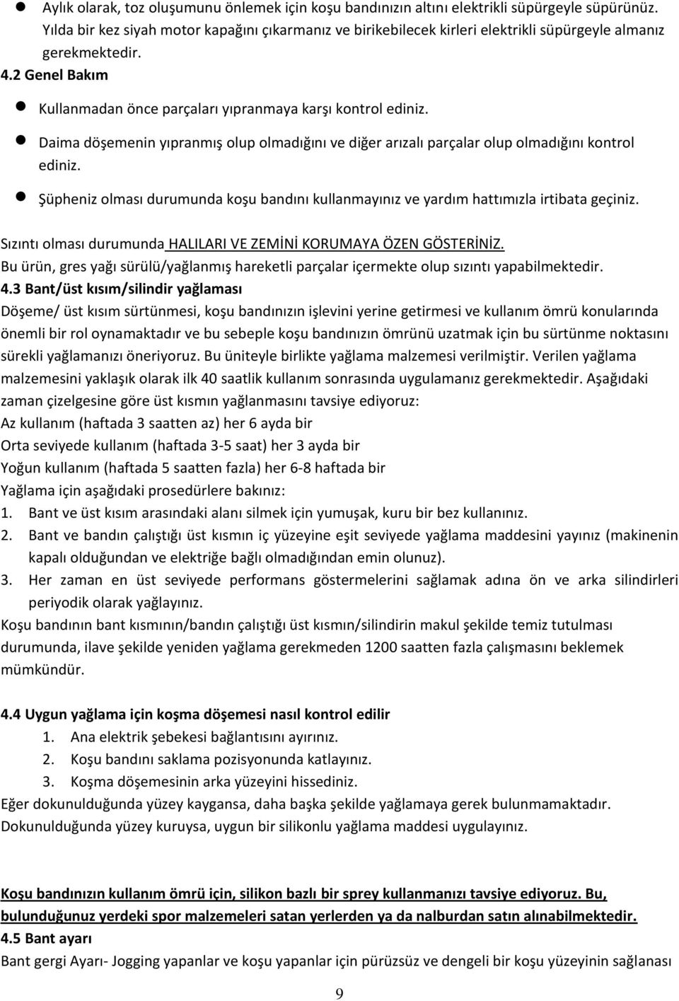 Daima döşemenin yıpranmış olup olmadığını ve diğer arızalı parçalar olup olmadığını kontrol ediniz. Şüpheniz olması durumunda koşu bandını kullanmayınız ve yardım hattımızla irtibata geçiniz.