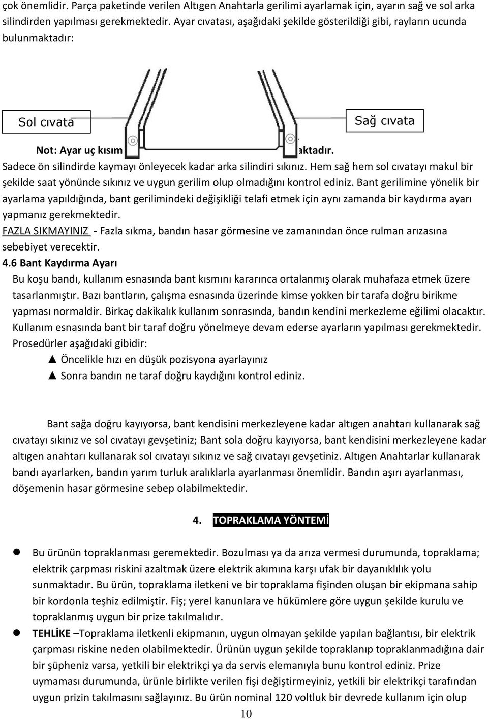 Sadece ön silindirde kaymayı önleyecek kadar arka silindiri sıkınız. Hem sağ hem sol cıvatayı makul bir şekilde saat yönünde sıkınız ve uygun gerilim olup olmadığını kontrol ediniz.