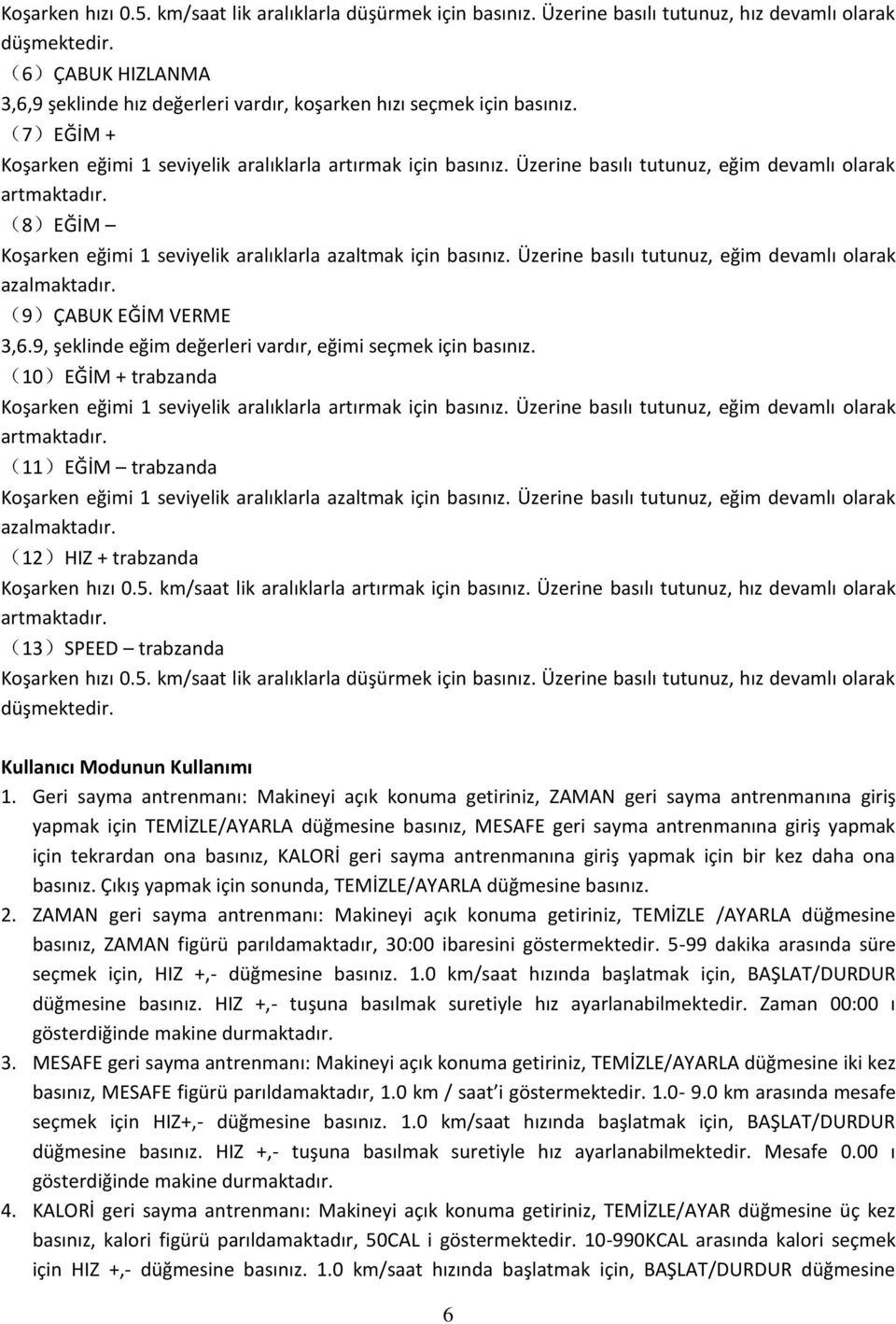 Üzerine basılı tutunuz, eğim devamlı olarak artmaktadır. (8)EĞİM Koşarken eğimi 1 seviyelik aralıklarla azaltmak için basınız. Üzerine basılı tutunuz, eğim devamlı olarak azalmaktadır.