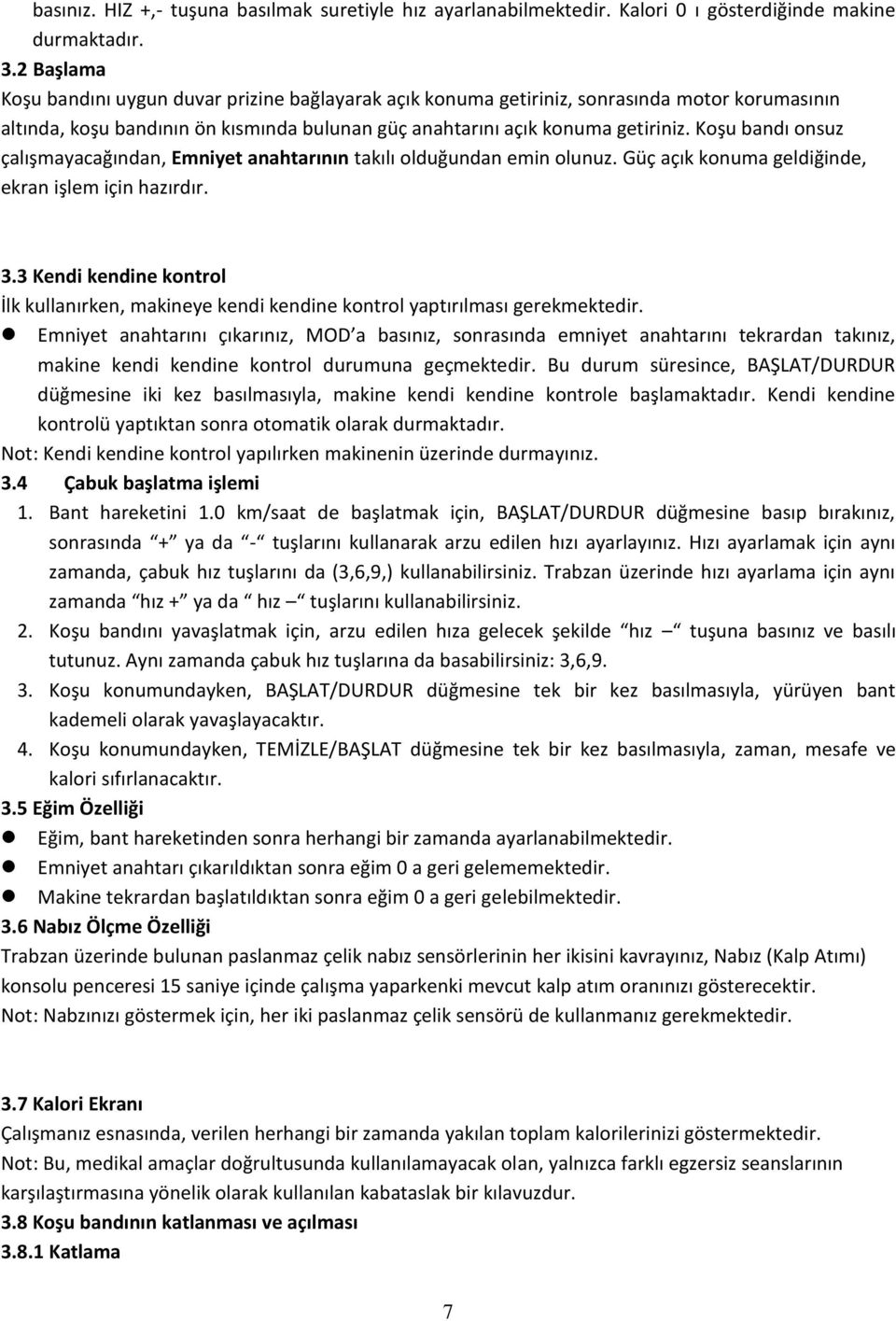 Koşu bandı onsuz çalışmayacağından, Emniyet anahtarının takılı olduğundan emin olunuz. Güç açık konuma geldiğinde, ekran işlem için hazırdır. 3.