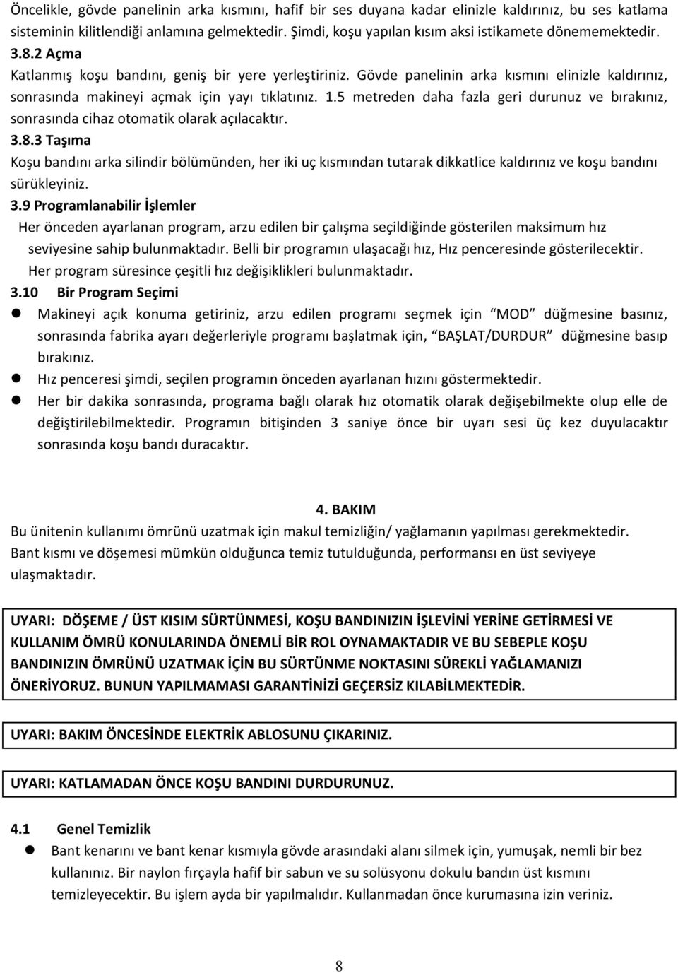 Gövde panelinin arka kısmını elinizle kaldırınız, sonrasında makineyi açmak için yayı tıklatınız. 1.5 metreden daha fazla geri durunuz ve bırakınız, sonrasında cihaz otomatik olarak açılacaktır. 3.8.