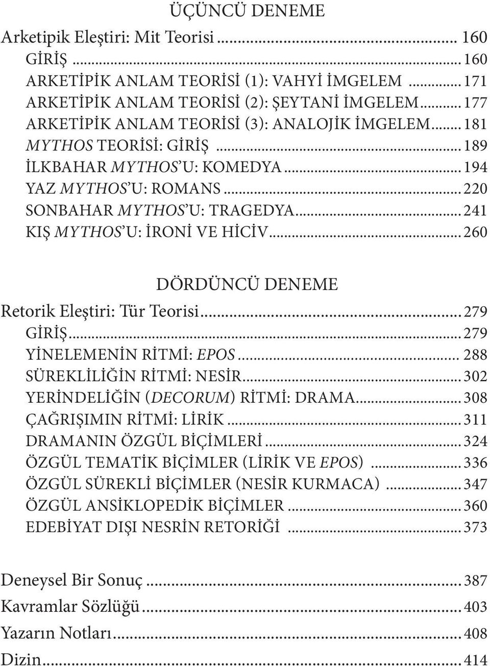 .. 241 KIŞ MYTHOS U: İRONI VE HICIV... 260 DÖRDÜNCÜ DENEME Retorik Eleştiri: Tür Teorisi... 279 GIRIŞ... 279 YINELEMENIN RITMI: EPOS... 288 SÜREKLILIĞIN RITMI: NESIR.