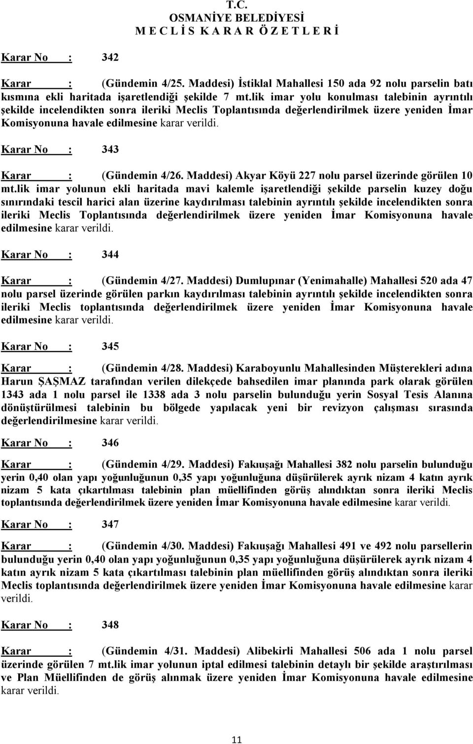 Karar No : 343 Karar : (Gündemin 4/26. Maddesi) Akyar Köyü 227 nolu parsel üzerinde görülen 10 mt.