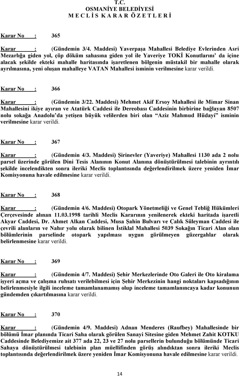 bölgenin müstakil bir mahalle olarak ayrılmasına, yeni oluşan mahalleye VATAN Mahallesi isminin verilmesine karar verildi. Karar No : 366 Karar : (Gündemin 3/22.