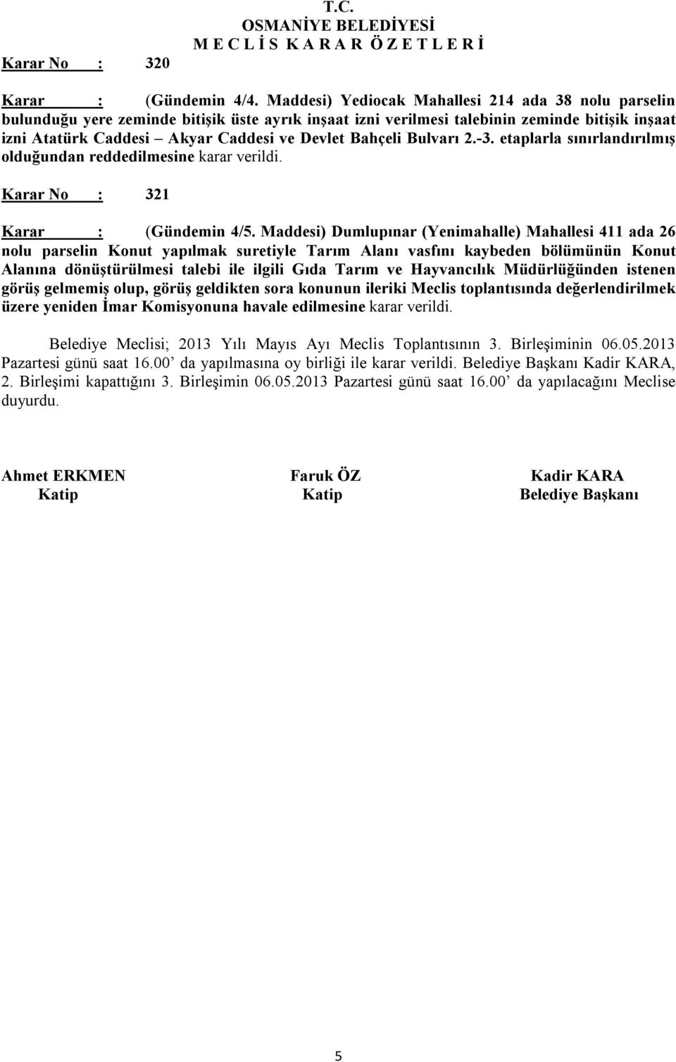 Bahçeli Bulvarı 2.-3. etaplarla sınırlandırılmış olduğundan reddedilmesine karar verildi. Karar No : 321 Karar : (Gündemin 4/5.