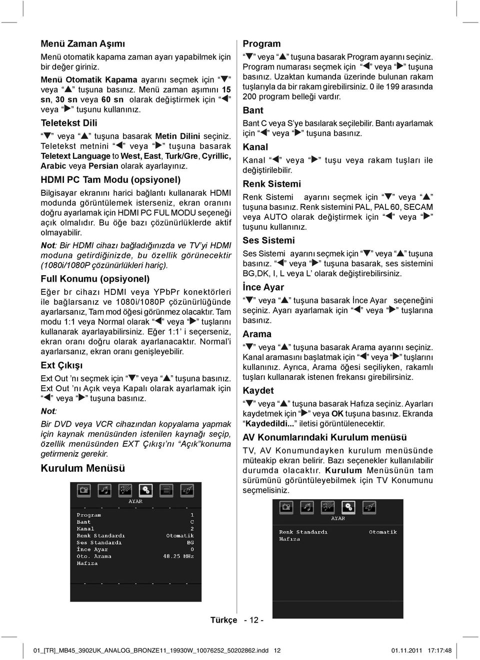 Teletekst metnini veya tuşuna basarak Teletext Language to West, East, Turk/Gre, Cyrillic, Arabic veya Persian olarak ayarlayınız.