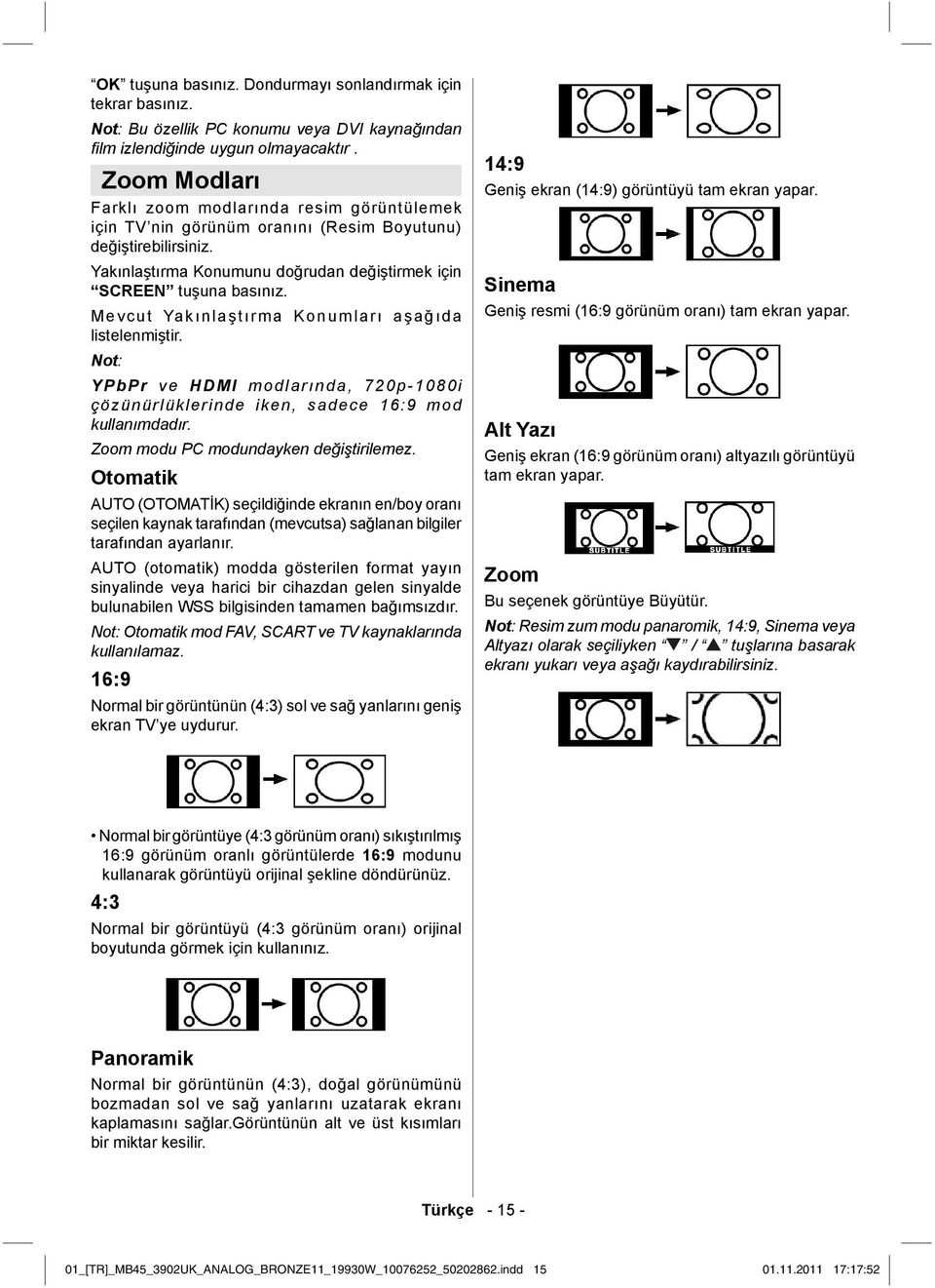 Mevcut Yakınlaştırma Konumları aşağıda listelenmiştir. Not: YPbPr ve HDMI modlarında, 720p-1080i çözünürlüklerinde iken, sadece 16:9 mod kullanımdadır. Zoom modu PC modundayken değiştirilemez.