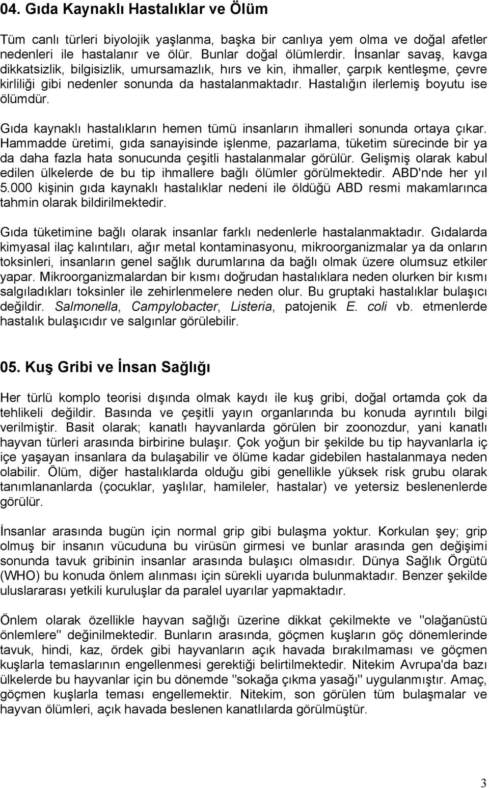 Hastalığın ilerlemiş boyutu ise ölümdür. Gıda kaynaklı hastalıkların hemen tümü insanların ihmalleri sonunda ortaya çıkar.