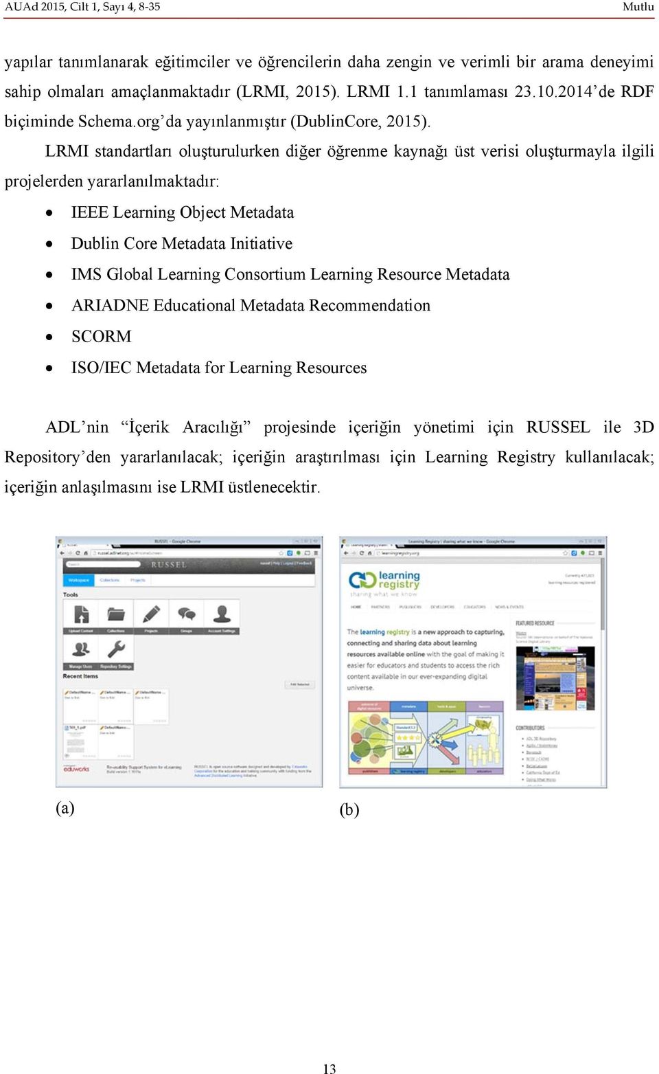 LRMI standartları oluşturulurken diğer öğrenme kaynağı üst verisi oluşturmayla ilgili projelerden yararlanılmaktadır: IEEE Learning Object Metadata Dublin Core Metadata Initiative IMS Global Learning