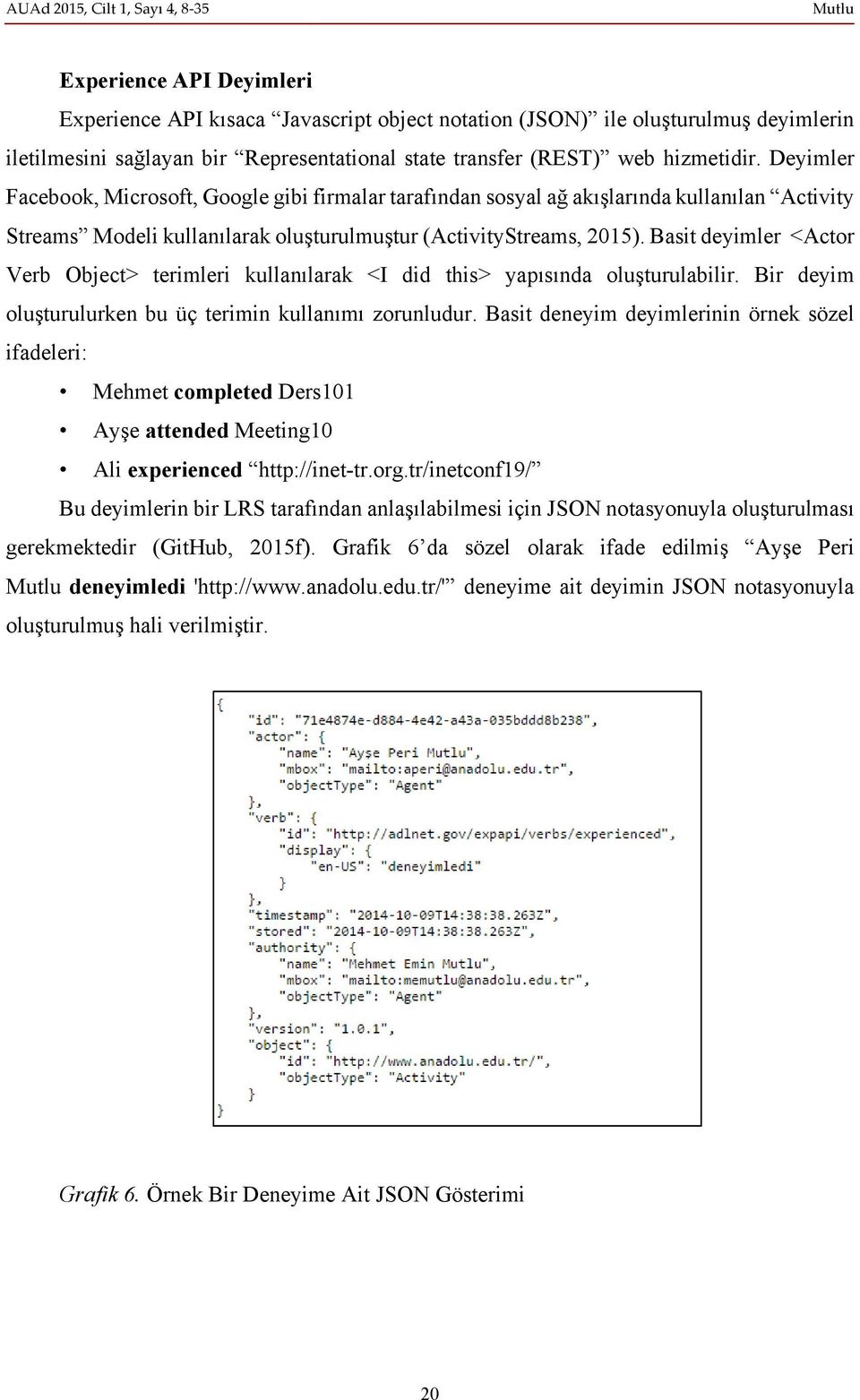 Deyimler Facebook, Microsoft, Google gibi firmalar tarafından sosyal ağ akışlarında kullanılan Activity Streams Modeli kullanılarak oluşturulmuştur (ActivityStreams, 2015).