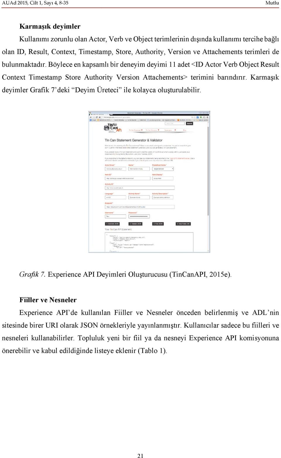 Böylece en kapsamlı bir deneyim deyimi 11 adet <ID Actor Verb Object Result Context Timestamp Store Authority Version Attachements> terimini barındırır.