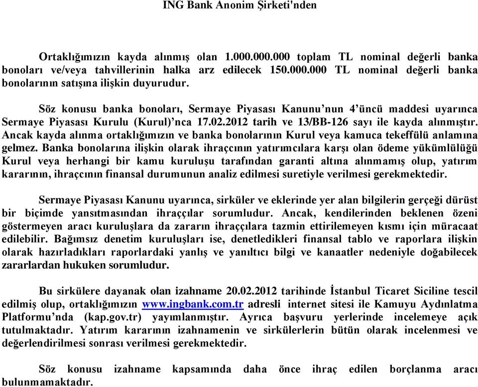 Ancak kayda alınma ortaklığımızın ve banka bonolarının Kurul veya kamuca tekeffülü anlamına gelmez.