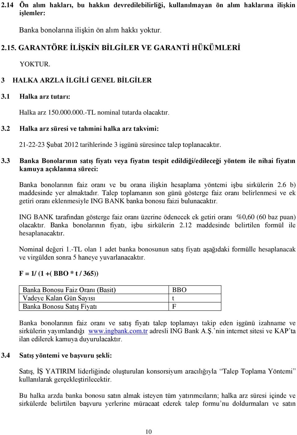 3.3 Banka Bonolarının satıģ fiyatı veya fiyatın tespit edildiği/edileceği yöntem ile nihai fiyatın kamuya açıklanma süreci: Banka bonolarının faiz oranı ve bu orana iliģkin hesaplama yöntemi iģbu