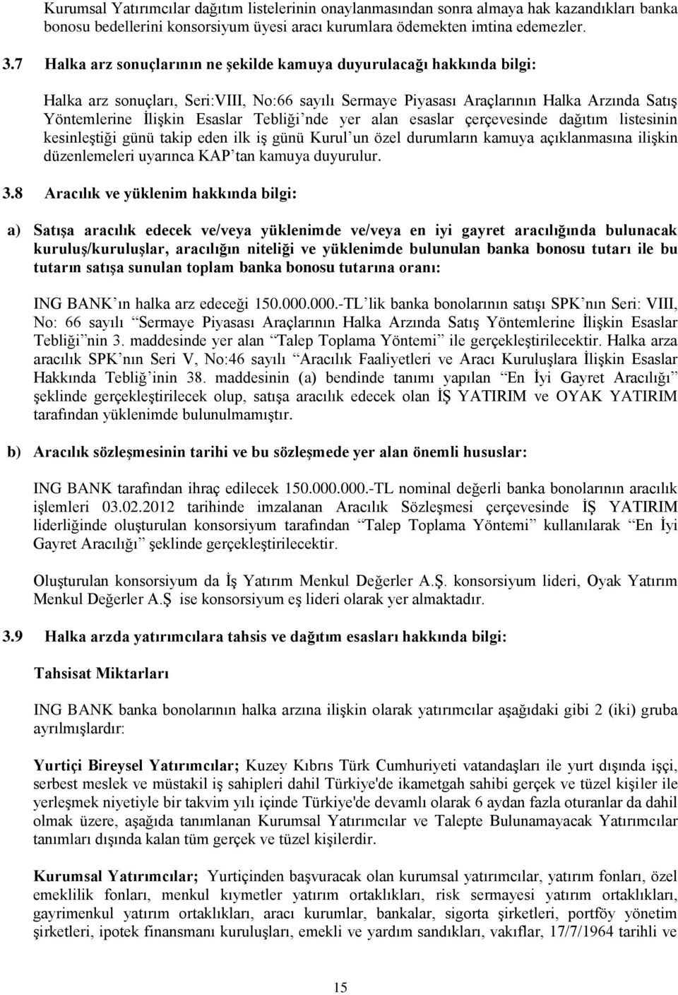 Tebliği nde yer alan esaslar çerçevesinde dağıtım listesinin kesinleģtiği günü takip eden ilk iģ günü Kurul un özel durumların kamuya açıklanmasına iliģkin düzenlemeleri uyarınca KAP tan kamuya