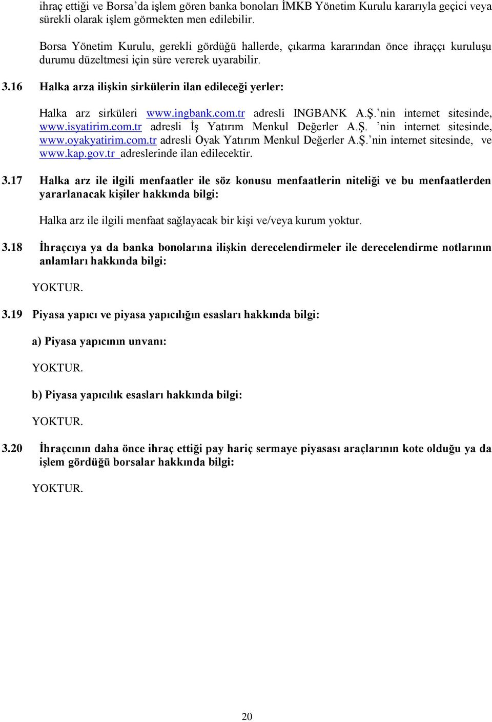 16 Halka arza iliģkin sirkülerin ilan edileceği yerler: Halka arz sirküleri www.ingbank.com.tr adresli INGBANK A.ġ. nin internet sitesinde, www.isyatirim.com.tr adresli ĠĢ Yatırım Menkul Değerler A.ġ. nin internet sitesinde, www.oyakyatirim.