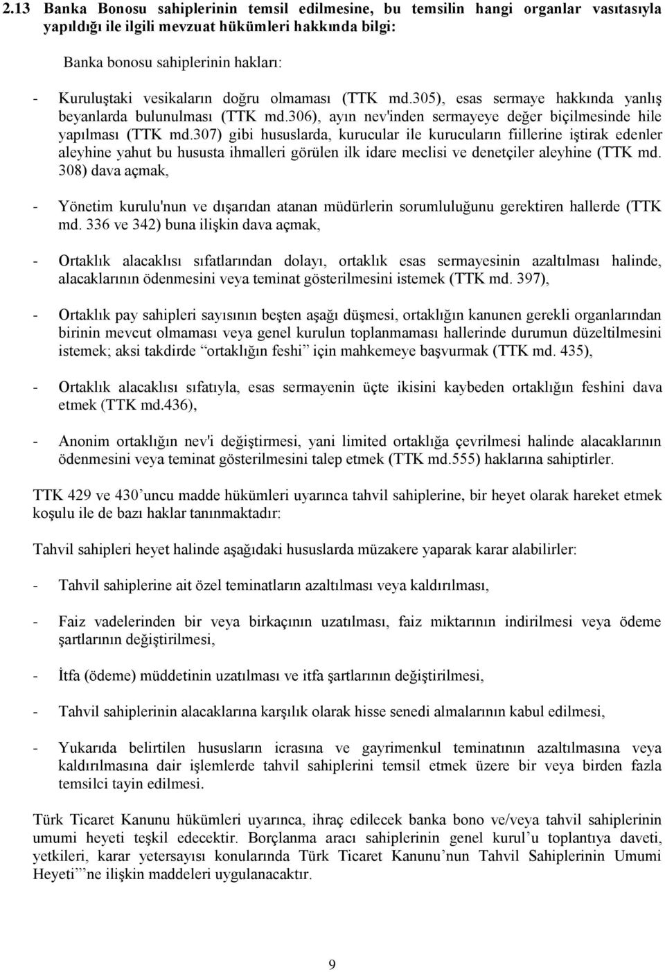 307) gibi hususlarda, kurucular ile kurucuların fiillerine iģtirak edenler aleyhine yahut bu hususta ihmalleri görülen ilk idare meclisi ve denetçiler aleyhine (TTK md.